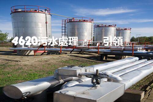 “4620污水處理，引領(lǐng)再生利用新篇章”